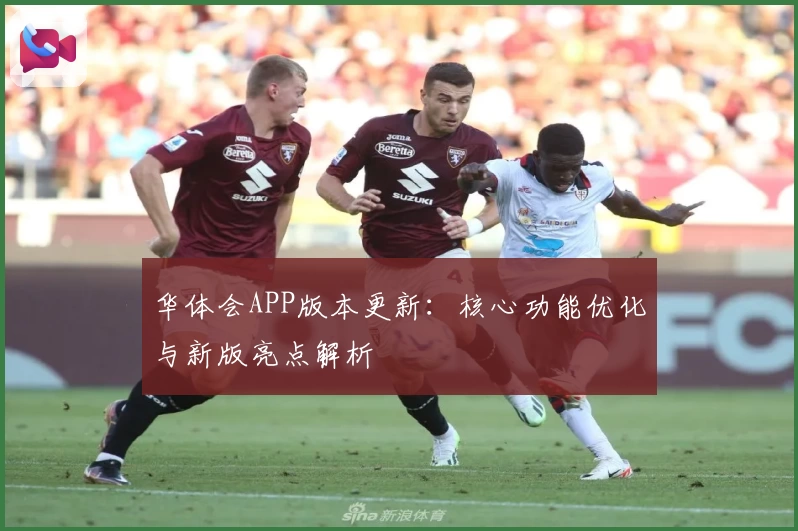 华体会APP版本更新：核心功能优化与新版亮点解析