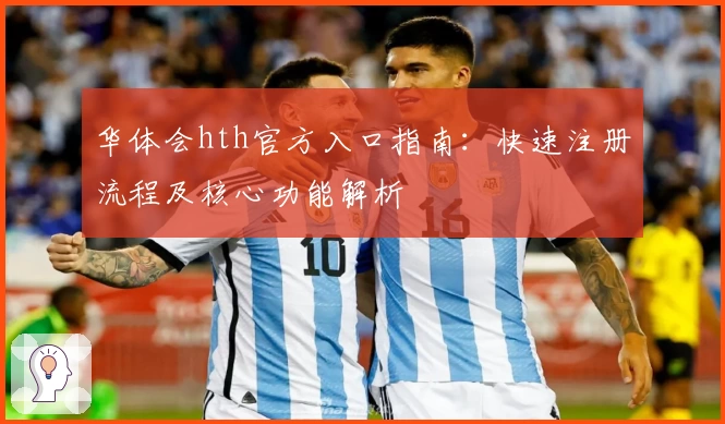 华体会hth官方入口指南：快速注册流程及核心功能解析